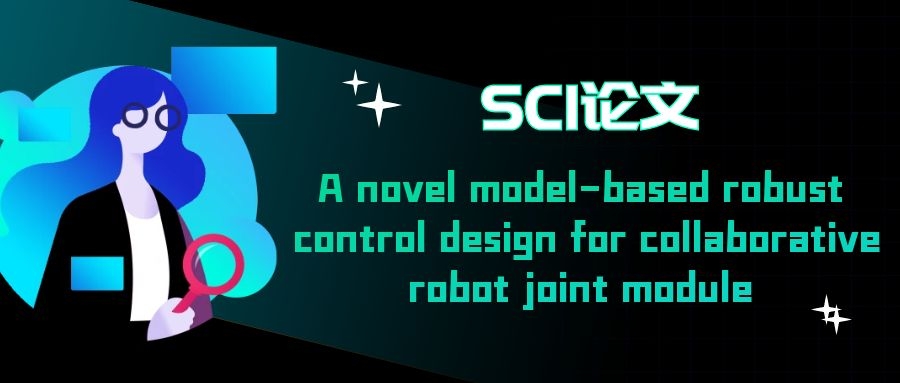 SCI論文：A novel model-based robust control design for collaborative robot joint module