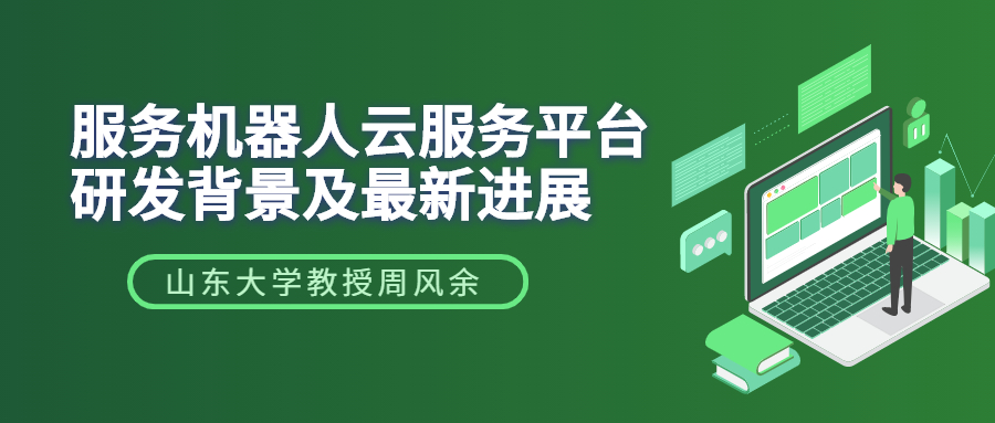 山東大學(xué)教授周風(fēng)余|服務(wù)機(jī)器人云服務(wù)平臺研發(fā)背景及最新進(jìn)展