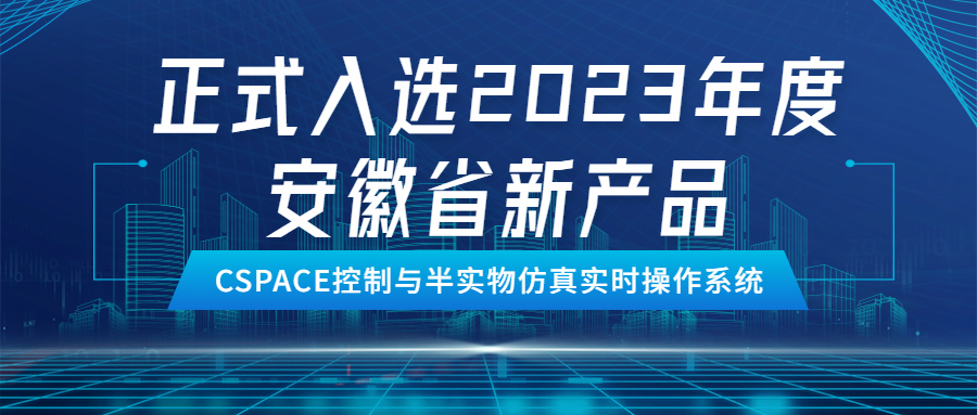 祝賀中科深谷CSPACE控制與半實物仿真實時操作系統(tǒng)正式入選2023年度安徽省新產(chǎn)品