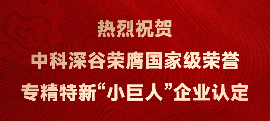 祝賀中科深谷獲評國家工信部專精特新“小巨人”企業(yè)